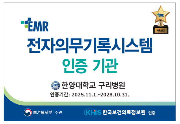 이미지 상단에는 ‘EMR’ 로고와 함께
‘전자의무기록시스템 인증 기관’이라는 문구가 크게 표시되어 있으며,
우측 상단에는 EMR 사용 인증을 상징하는 별 모양 트로피 아이콘이 배치되어 있다.

중앙에는 인증 기관명으로
‘한양대학교 구리병원’이 표기되어 있고,
그 아래에는 인증기간 ‘2025.11.1. ~ 2028.10.31.’이 함께 안내되어 있다.

하단 영역에는 인증 주관 및 기관 정보로
‘보건복지부 주관’, ‘KHIS 한국보건의료정보원 인증’ 문구와 로고가 함께 표시되어 있어,
본 인증이 정부 및 공공 전문기관을 통해 부여된 공식 인증임을 보여준다.
