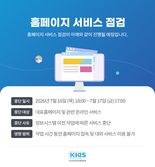 <p>목적: 한국보건의료정보원 정보시스템 이전에 따른 서비스 중단</p><p>일시: 2026.7.16. 18:00~7.17. 17:00</p><p>대상: 대표홈페이지 및 관련 온라인 서비스</p><p>영향범위: 작업 시간 동안 홈페이지 접속 및 대외 서비스 이용 불가</p>