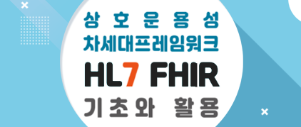FHIR 교육 안내 (상호운용성 차세대프레임워크 HL7 FHIR 기초와 활용)